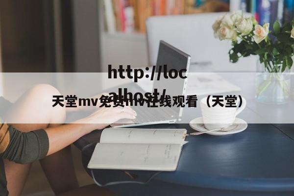 天堂mv免费mv在线观看（天堂）