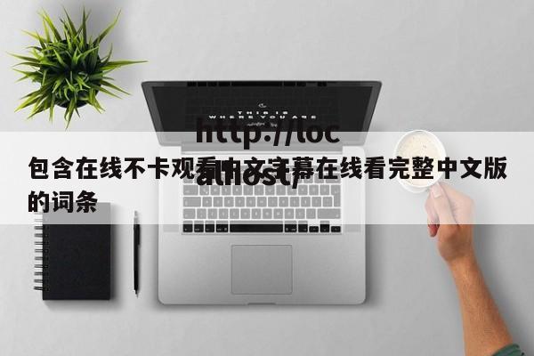 包含在线不卡观看中文字幕在线看完整中文版的词条